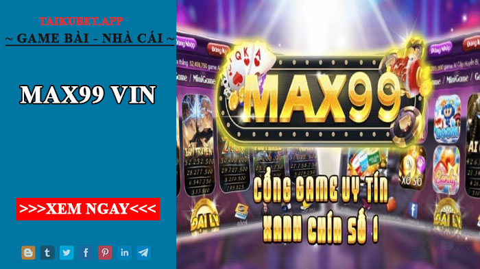 Max99 Vin - Cổng game nổ hũ, đánh bài quốc tế HOT nhất 2022
